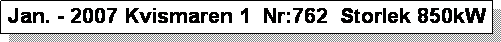 Textruta: Jan. - 2007 Kvismaren 1  Nr:762  Storlek 850kW
