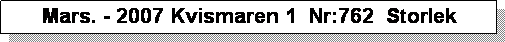 Textruta: Mars. - 2007 Kvismaren 1  Nr:762  Storlek 850kW